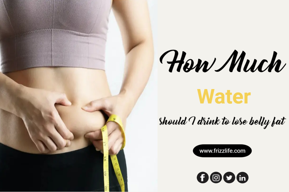 How much water should I drink to lose belly fat?