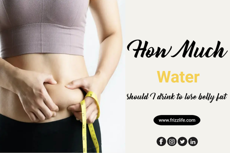 How much water should I drink to lose belly fat?